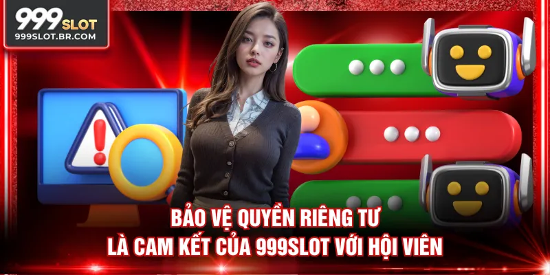 Bảo vệ quyền riêng tư là cam kết của 999SLOT với hội viên