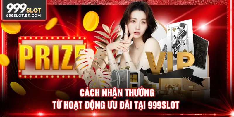 Cách nhận thưởng từ hoạt động ưu đãi tại 999SLOT
