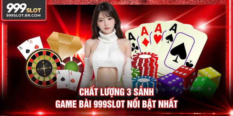 Chất lượng 3 sảnh Game Bài 999SLOT nổi bật nhất