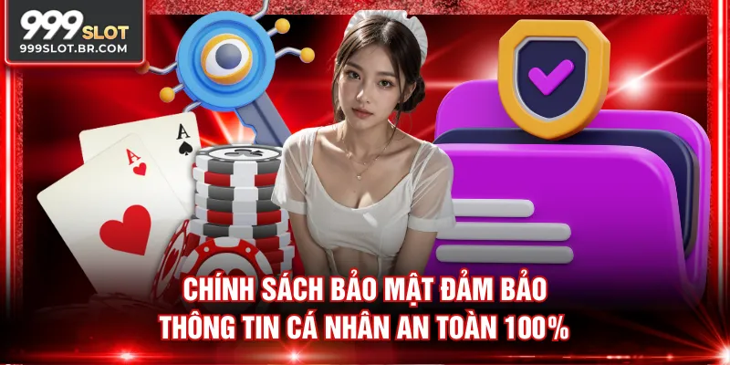 Chính sách bảo mật đảm bảo thông tin cá nhân an toàn 100%