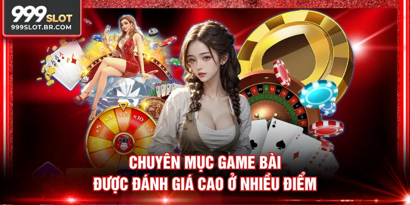 Chuyên mục Game Bài được đánh giá cao ở nhiều điểm