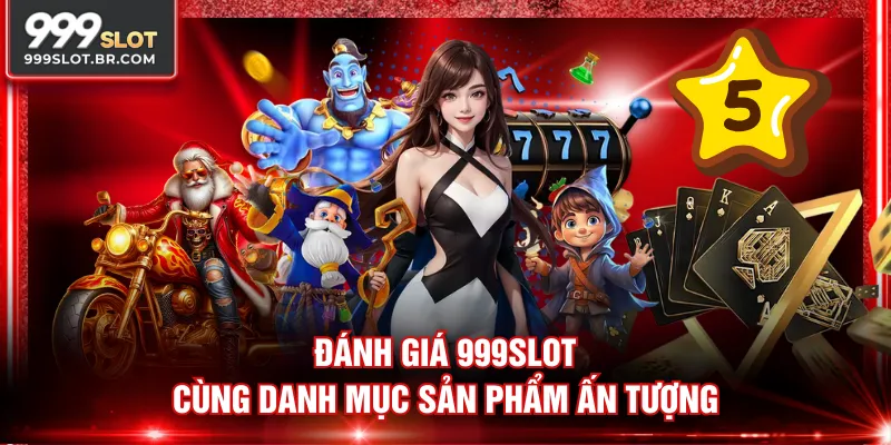 Đánh giá 999SLOT cùng danh mục sản phẩm ấn tượng
