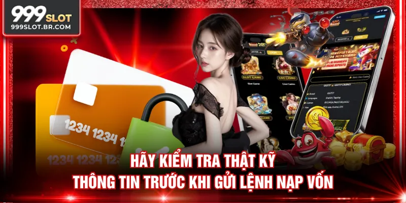 Hãy kiểm tra thật kỹ thông tin trước khi gửi lệnh nạp vốn