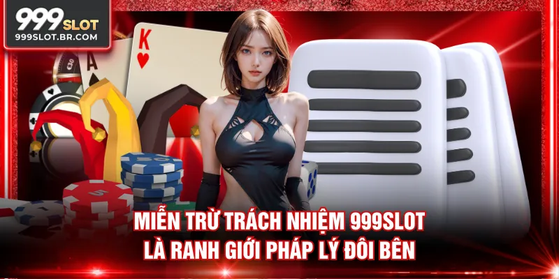 Miễn trừ trách nhiệm 999SLOT là ranh giới pháp lý đôi bên
