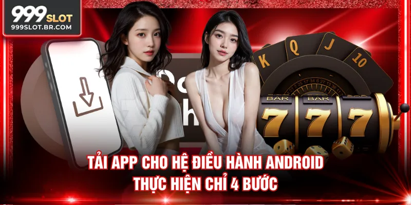 Tải app cho hệ điều hành android thực hiện chỉ 4 bước