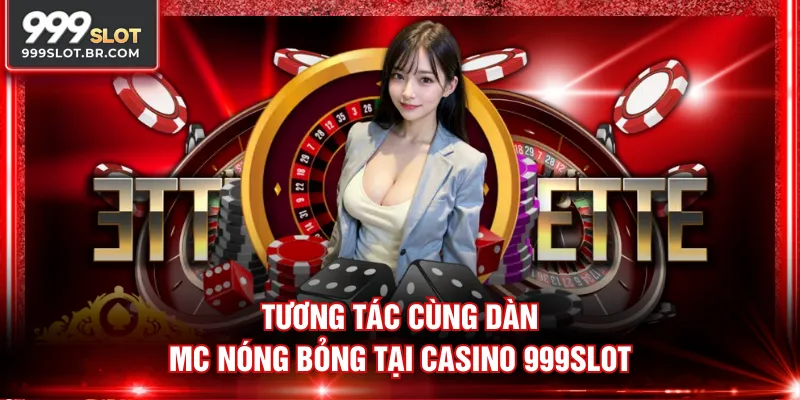 Tương tác cùng dàn MC nóng bỏng tại casino 999SLOT
